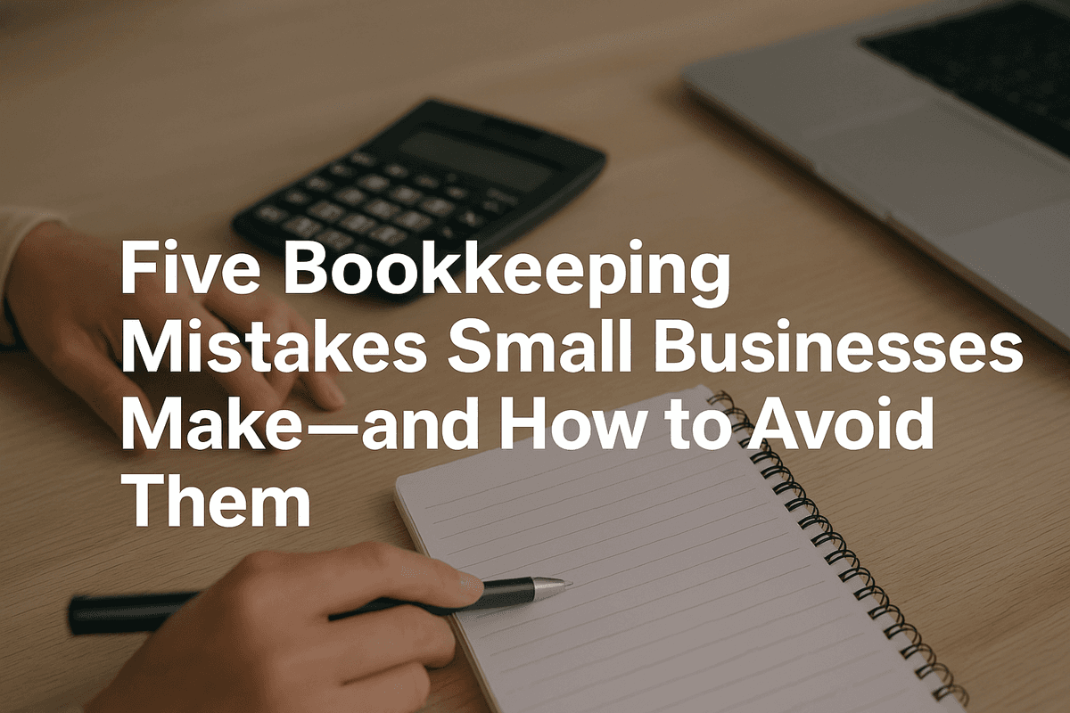 Five Bookkeeping Mistakes Small Businesses Make—and How to Avoid Them